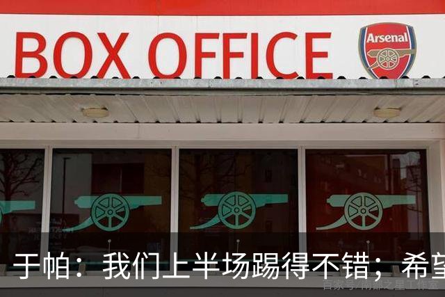 于帕：我们上半场踢得不错；希望凯恩或者我的一位朋友拿金球
